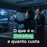 Datadog: o que é e quanto custa a plataforma de observabilidade
