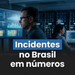 Estatísticas de incidentes no Brasil em números